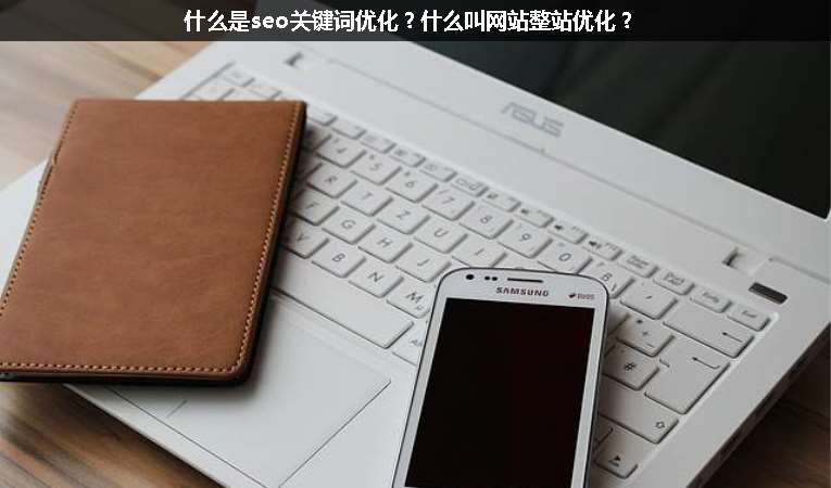 什么是seo關(guān)鍵詞優(yōu)化？什么叫網(wǎng)站整站優(yōu)化？