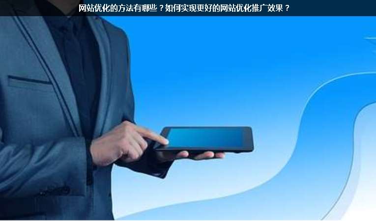 網(wǎng)站優(yōu)化的方法有哪些？如何實現(xiàn)更好的網(wǎng)站優(yōu)化推廣效果？
