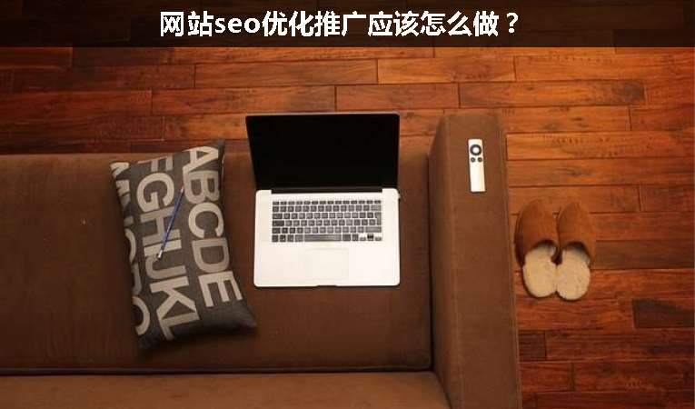 網站seo優(yōu)化推廣應該怎么做？