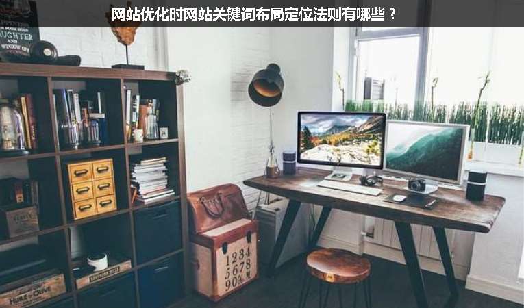 網(wǎng)站優(yōu)化時網(wǎng)站關(guān)鍵詞布局定位法則有哪些？