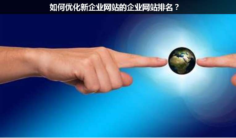 如何優(yōu)化新企業(yè)網(wǎng)站的企業(yè)網(wǎng)站排名？