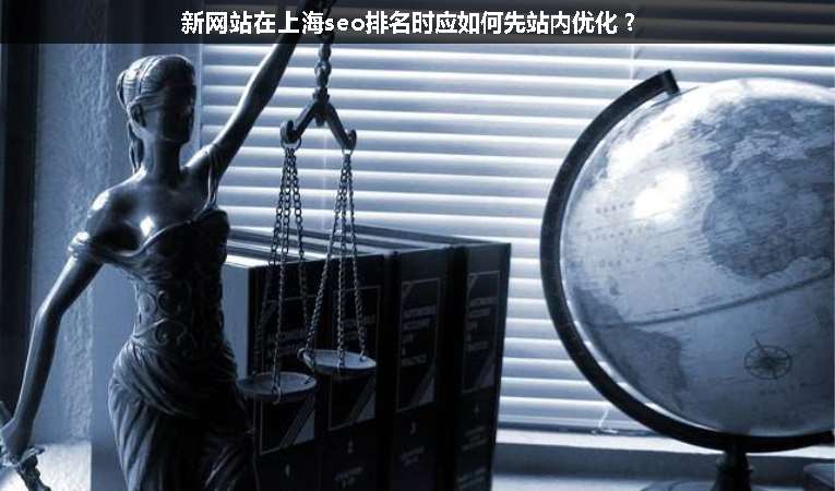 新網(wǎng)站在上海seo排名時應如何先站內優(yōu)化？